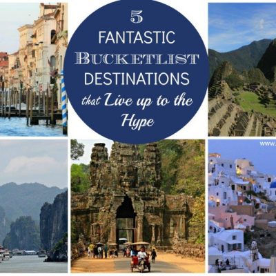 5 Fantastic Bucketlist Destinations that Live up to the Hype